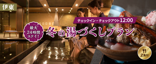 伊東「チェックイン・チェックアウト12:00 最大24時間ステイ！～冬の湯づくしプラン～(2食付)」