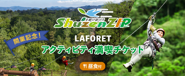 ShuzenZIP － 森を駆け抜けろ － 
　ジップライン開業記念！LAFORETアクティビティ満喫チケット(昼食付)