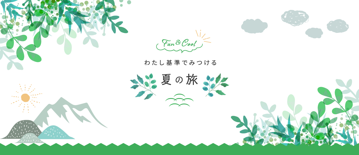 Fun & Cool わたし基準でみつける夏の旅