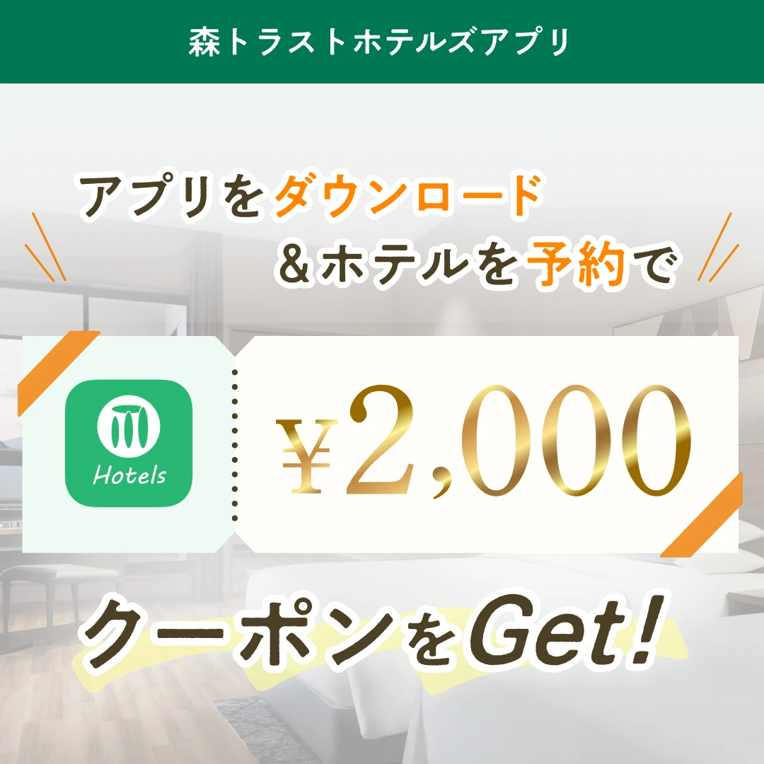 森トラストホテルズアプリ　アプリをダウンロード＆ホテルを予約で2,000円クーポンをGET