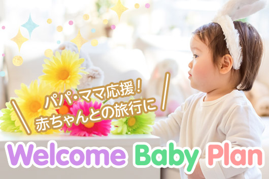 パパ・ママ応援！赤ちゃんとの旅行に　Welcome Baby Plan