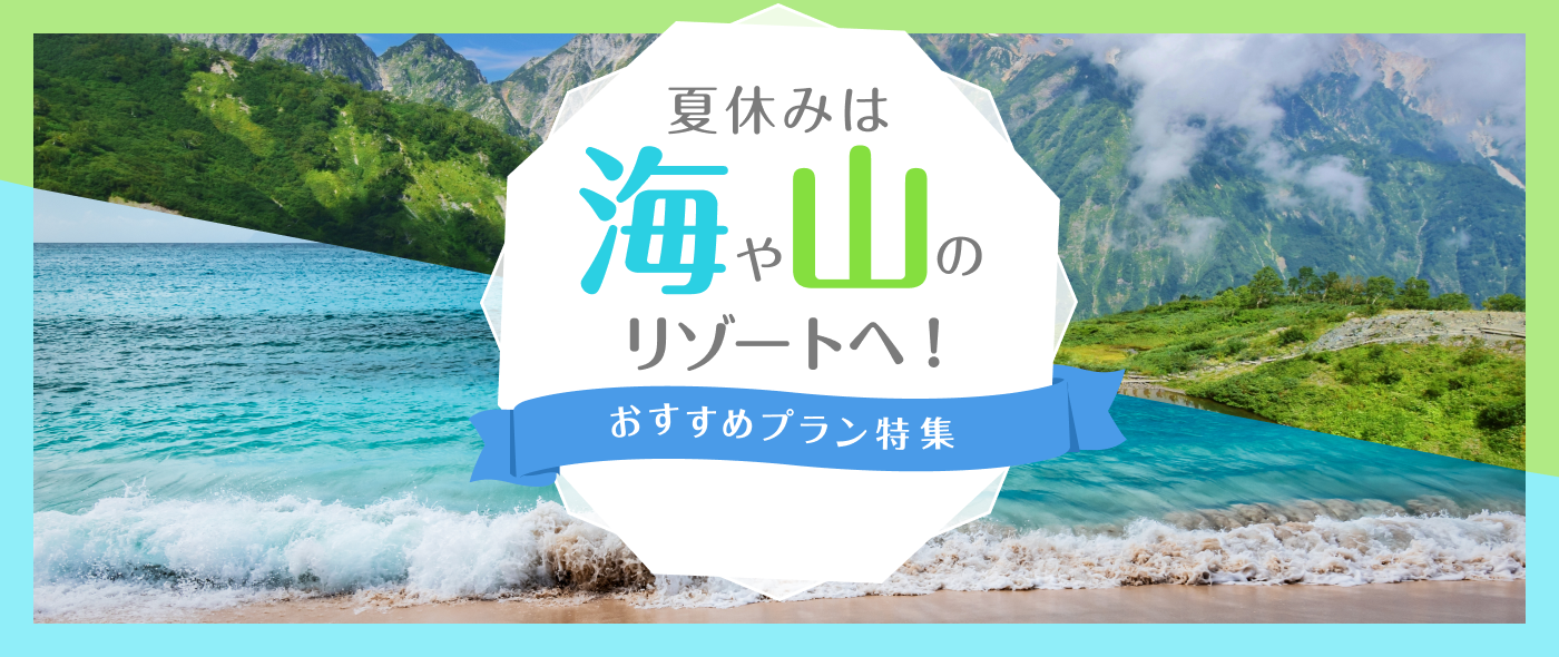 夏休みは海や山のリゾートへ！おすすめプラン特集