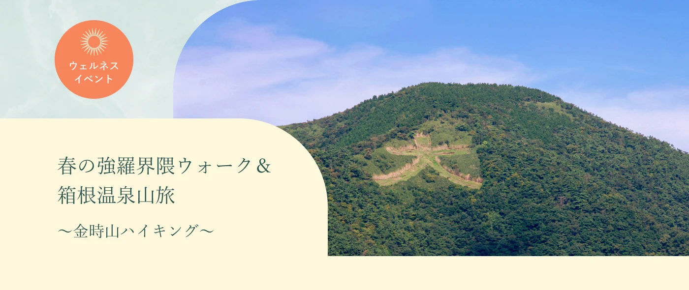 【ウェルネスイベント】春の強羅界隈ウォーク&箱根温泉山旅～金時山ハイキング～